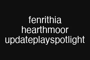 fenrithia hearthmoor updateplayspotlight