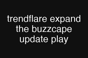trendflare expand the buzzcape update play