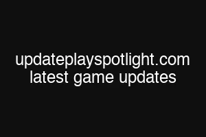 updateplayspotlight.com latest game updates